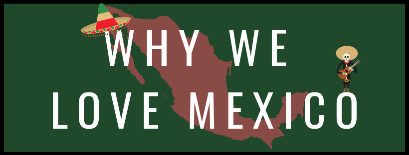 Why We Love Mexico